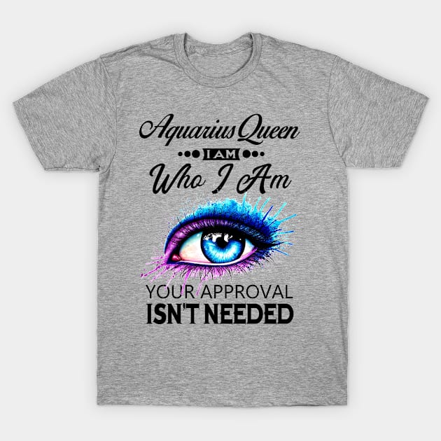 Aquarius Queen I Am Who I Am - Aquarius Girl Woman Birthday T-Shirt by BTTEES